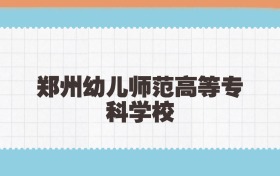 郑州幼儿师范高等专科学校地方公费师范生2025年录取线