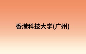 香港科技大学(广州)中外合作办学有哪些专业？值得报考吗？附招生计划