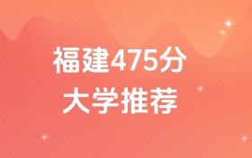 福建475分的公办二本大学排名（含高考物理类、历史类数据）