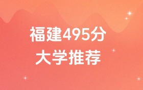 福建495分的公办二本大学排名（含高考物理类、历史类数据）