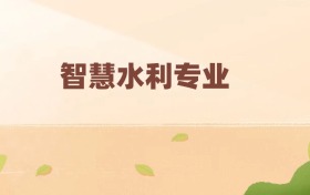 智慧水利專業(yè)最好的大學(xué)排名及分?jǐn)?shù)線（前十強）