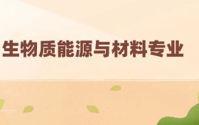 生物質(zhì)能源與材料專業(yè)最好的大學(xué)排名及分?jǐn)?shù)線（前二強(qiáng)）