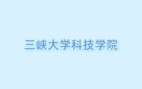 2026三峽大學科技學院王牌專業(yè)名單：含分數(shù)線與認可度最高的專業(yè)