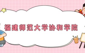 福建师范大学协和学院招生计划人数公布（2026年参考）