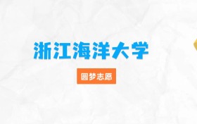 浙江海洋大學(xué)最厲害三個(gè)專業(yè)排名（畢業(yè)好找工作、最吃香）