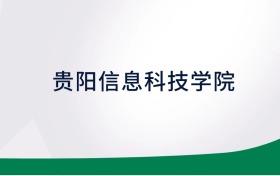 貴陽(yáng)信息科技學(xué)院招生計(jì)劃人數(shù)、本科學(xué)費(fèi)及代碼（2026年參考）