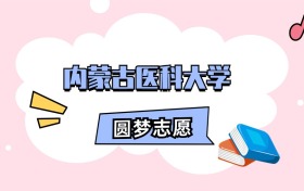 内蒙古医科大学招生计划人数、本专科学费及代码（2026年参考）