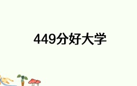 高考449分能上什么好的大学？附名单及分数线（2026参考）