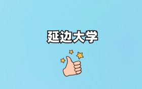 2026年延边大学招生简章：本科招生计划人数、历年分数线