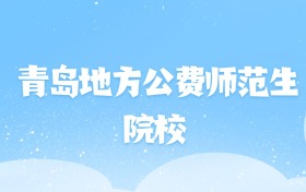 2026年青岛地方公费师范生大学名单（含录取分数线）