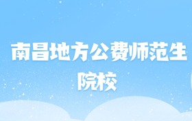 2026年南昌地方公费师范生大学名单（含录取分数线）