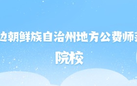 2026年延边朝鲜族自治州地方公费师范生大学名单（含录取分数线）
