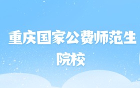 2026年重庆国家公费师范生大学名单（含录取分数线）