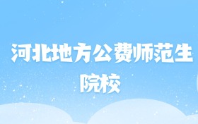2026年河北地方公费师范生大学名单（含录取分数线）