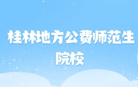 2026年桂林地方公费师范生大学名单（含录取分数线）