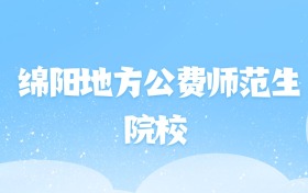 2026年绵阳地方公费师范生大学名单（含录取分数线）