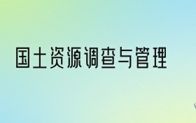 国土资源调查与管理专业大学排名及分数线！前四强