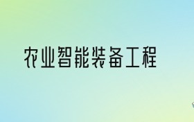 农业智能装备工程专业大学分数线排名！含全国八大名校（2024参考）