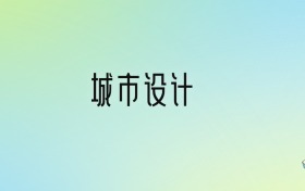 城市设计专业大学分数线排名！含全国五大名校（2024参考）