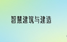 智慧建筑与建造专业大学分数线排名！含全国三大名校（2024参考）