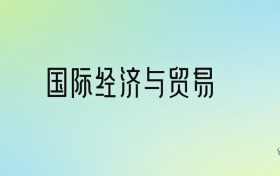 国际经济与贸易专业大学分数线排名！含全国十大名校（2024参考）