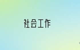 社会工作专业大学分数线排名！含全国十大名校（2024参考）