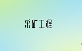 采矿工程专业大学排名及分数线！前十强含985、211