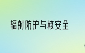 辐射防护与核安全专业大学排名及分数线！前六强含985、211