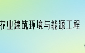 农业建筑环境与能源工程专业大学排名！前四强含985、211