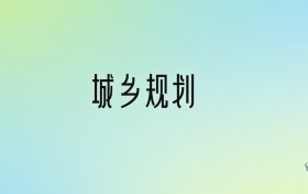 城乡规划专业大学排名及分数线！前十强含985