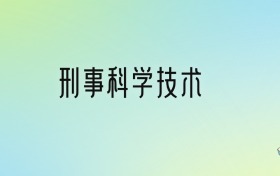 刑事科学技术专业大学排名及分数线！前十强含国家重点、省重点