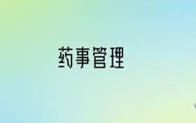 藥事管理專業(yè)大學(xué)排名及分?jǐn)?shù)線！前七強(qiáng)含211、省重點