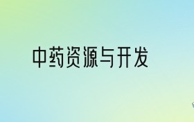 中藥資源與開發(fā)專業(yè)大學(xué)排名及分?jǐn)?shù)線！前十強(qiáng)含211、省重點
