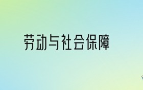 勞動(dòng)與社會(huì)保障專(zhuān)業(yè)大學(xué)排名及分?jǐn)?shù)線(xiàn)！前十強(qiáng)含985、211