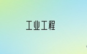 工業(yè)工程專(zhuān)業(yè)大學(xué)排名及分?jǐn)?shù)線(xiàn)！前十強(qiáng)含985、211