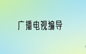 廣播電視編導(dǎo)專業(yè)大學(xué)排名及分?jǐn)?shù)線！前十強含985、211