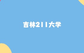吉林最好的211大學排名（實力最強、含金量高）