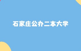 石家庄公办二本大学名单及2025年最低录取分数线汇总