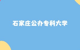 石家庄公办专科大学名单及2025年最低录取分数线汇总