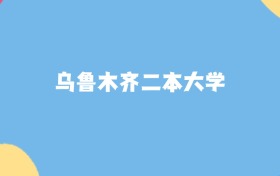 乌鲁木齐分数最低的二本大学:2027多少分可以上?