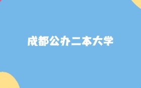 成都最好的公办二本大学排名（实力最强、含金量高）