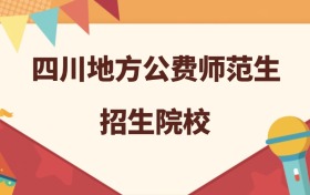 四川所有地方公费师范生大学名单及录取分数线排名（2026年参考）