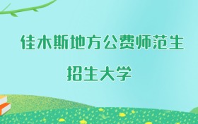 佳木斯地方公费师范生大学名单及2025年最低录取分数线汇总