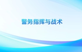 警務(wù)指揮與戰(zhàn)術(shù)專業(yè)哪個(gè)學(xué)校最好？附全國排名前10強(qiáng)的大學(xué)名單