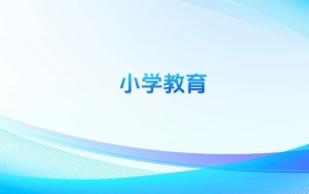 小學(xué)教育專業(yè)哪個(gè)學(xué)校最好？附全國排名前100強(qiáng)的大學(xué)名單