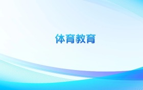 體育教育專業(yè)哪個(gè)學(xué)校最好？附全國排名前100強(qiáng)的大學(xué)名單