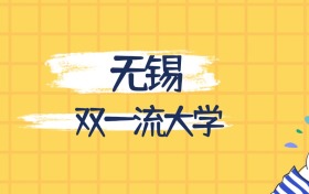 無錫最好的雙一流大學排名（實力最強、含金量高）