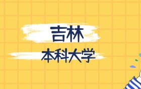 吉林最好的本科大學(xué)排名（實(shí)力最強(qiáng)、含金量高）
