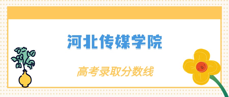 2024年河北傳媒學院錄取分數線(2024各省份錄取分數線及位次排名)_河北傳媒高考分數線_河北傳媒學院高考錄取分數線