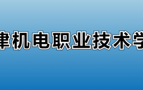 天津机电职业技术学院专业录取分数线：王牌专业最低分位次排名